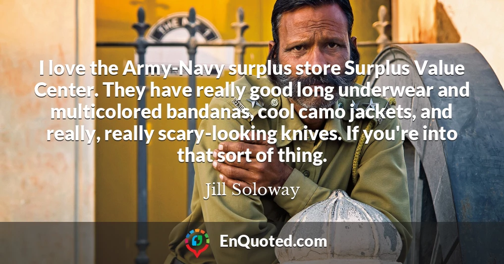 I love the Army-Navy surplus store Surplus Value Center. They have really good long underwear and multicolored bandanas, cool camo jackets, and really, really scary-looking knives. If you're into that sort of thing.