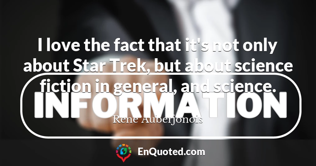 I love the fact that it's not only about Star Trek, but about science fiction in general, and science.