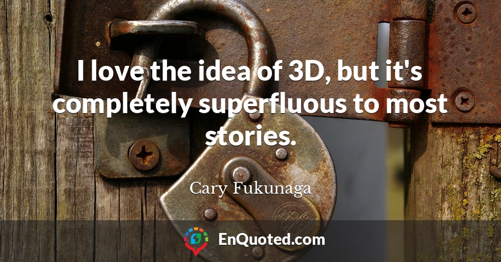 I love the idea of 3D, but it's completely superfluous to most stories.