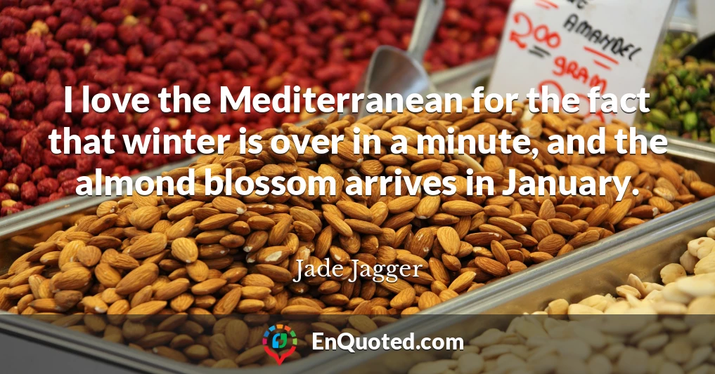 I love the Mediterranean for the fact that winter is over in a minute, and the almond blossom arrives in January.