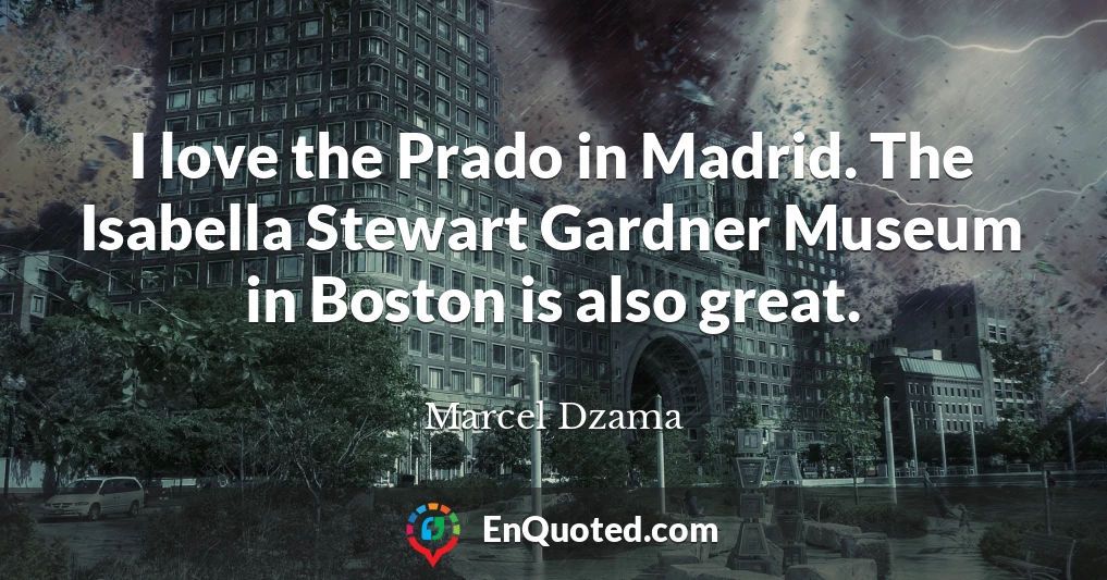 I love the Prado in Madrid. The Isabella Stewart Gardner Museum in Boston is also great.