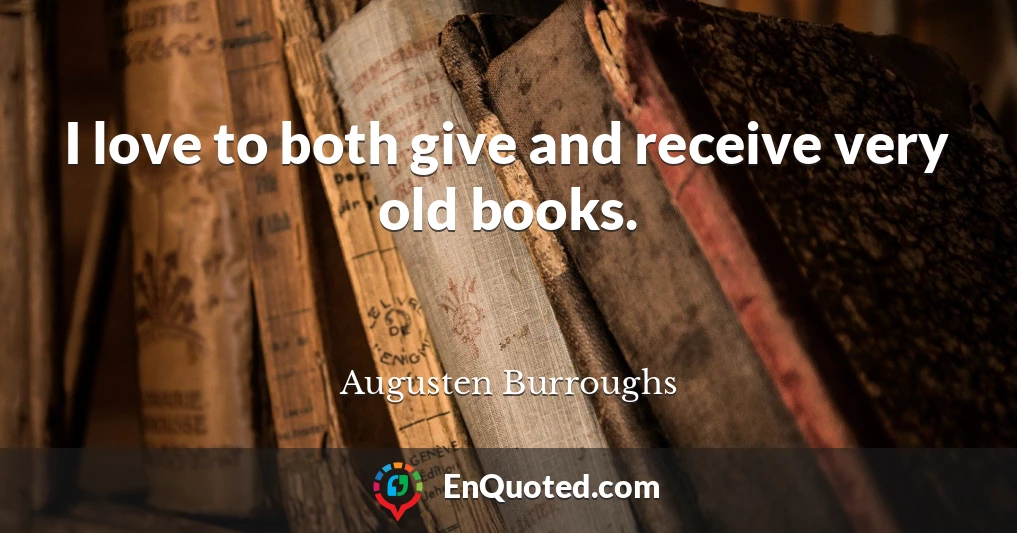 I love to both give and receive very old books.