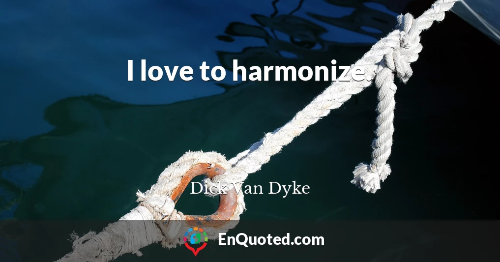 I love to harmonize.