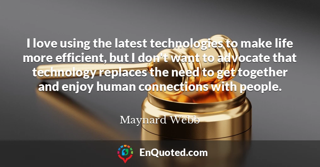 I love using the latest technologies to make life more efficient, but I don't want to advocate that technology replaces the need to get together and enjoy human connections with people.