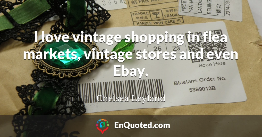 I love vintage shopping in flea markets, vintage stores and even Ebay.