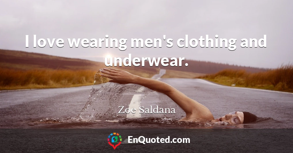 I love wearing men's clothing and underwear.