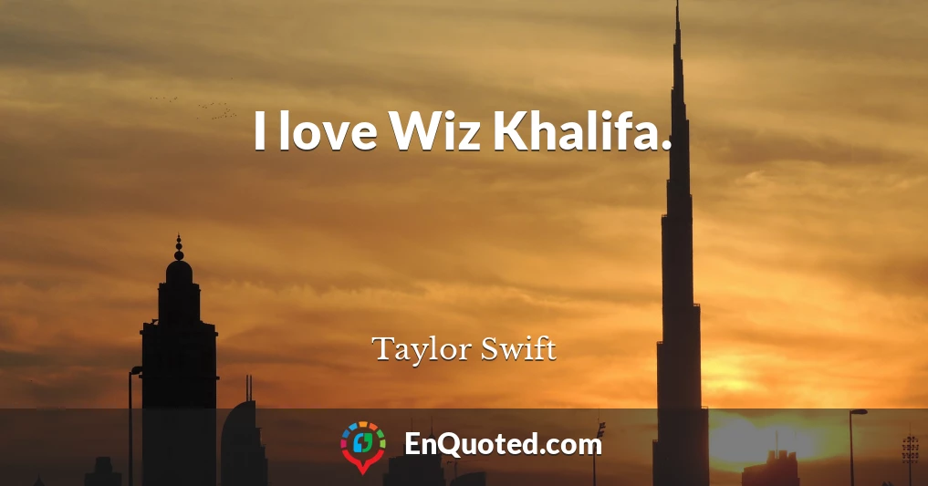 I love Wiz Khalifa.