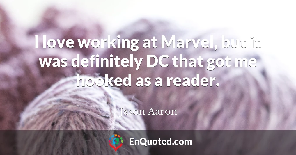 I love working at Marvel, but it was definitely DC that got me hooked as a reader.