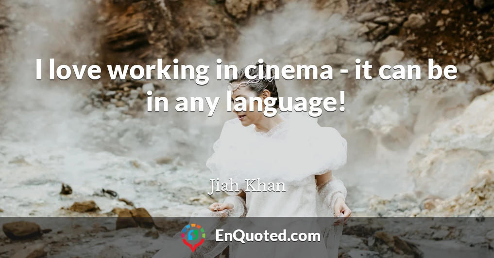 I love working in cinema - it can be in any language!