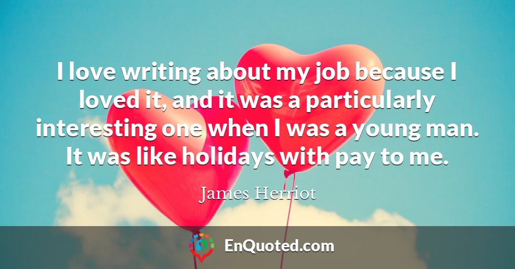 I love writing about my job because I loved it, and it was a particularly interesting one when I was a young man. It was like holidays with pay to me.