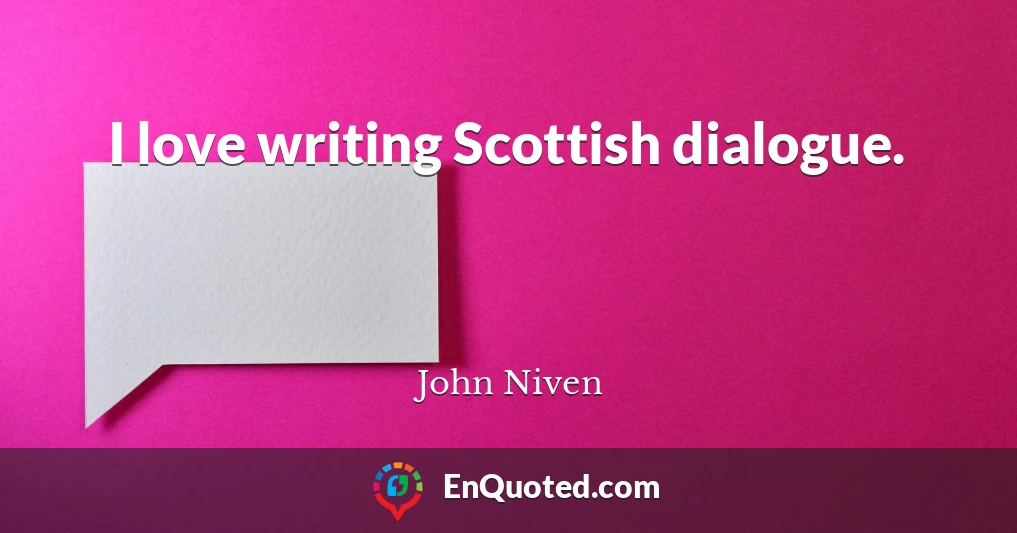 I love writing Scottish dialogue.