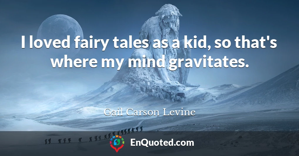 I loved fairy tales as a kid, so that's where my mind gravitates.