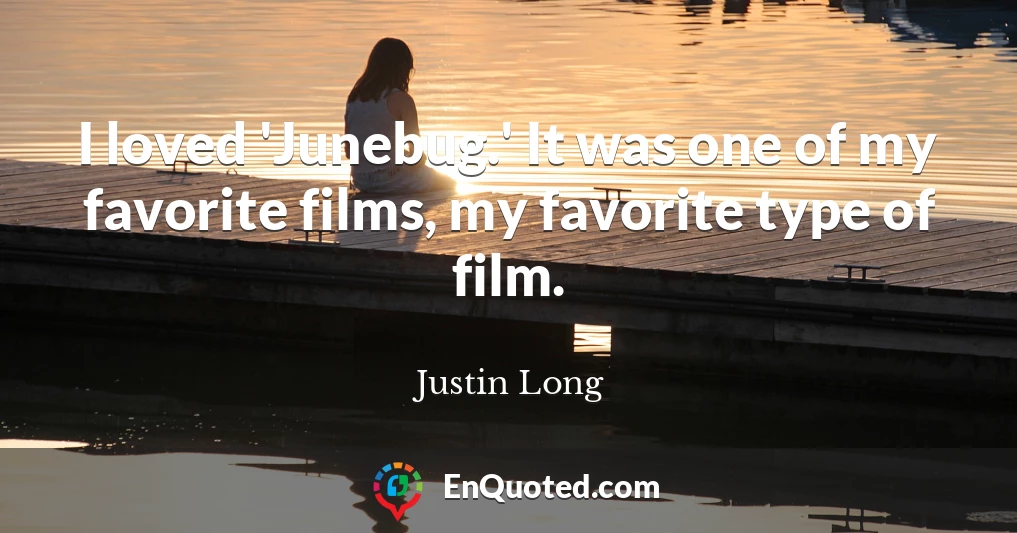 I loved 'Junebug.' It was one of my favorite films, my favorite type of film.