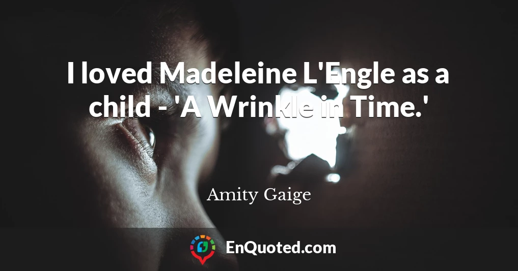 I loved Madeleine L'Engle as a child - 'A Wrinkle in Time.'