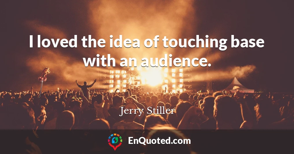 I loved the idea of touching base with an audience.