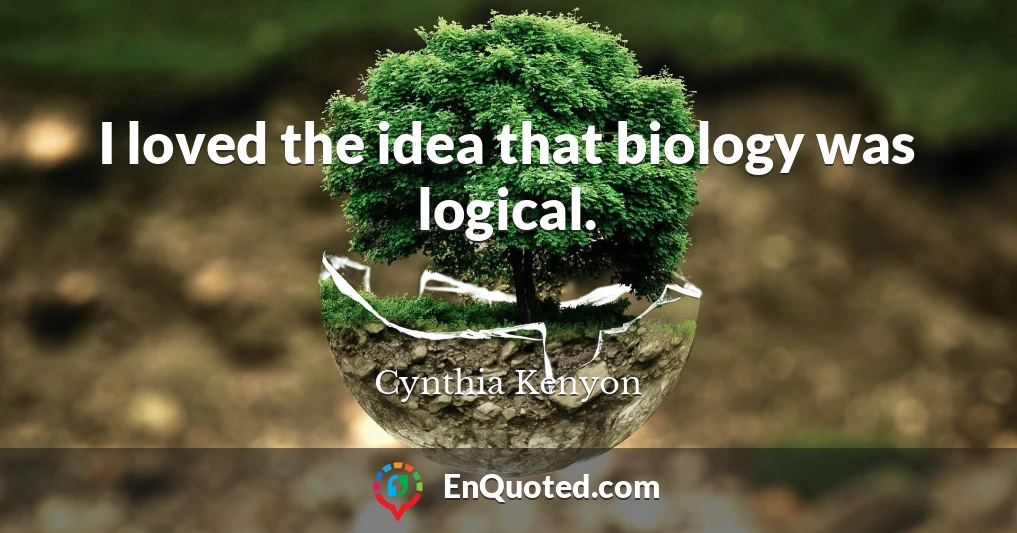 I loved the idea that biology was logical.