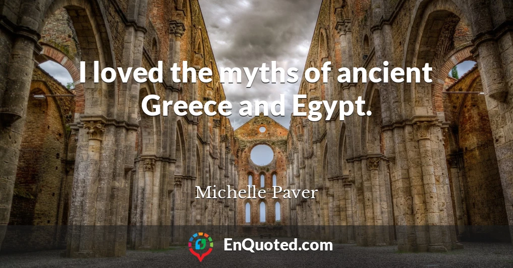 I loved the myths of ancient Greece and Egypt.