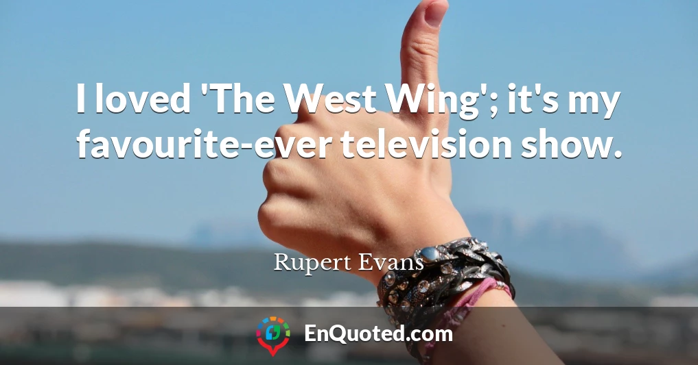 I loved 'The West Wing'; it's my favourite-ever television show.