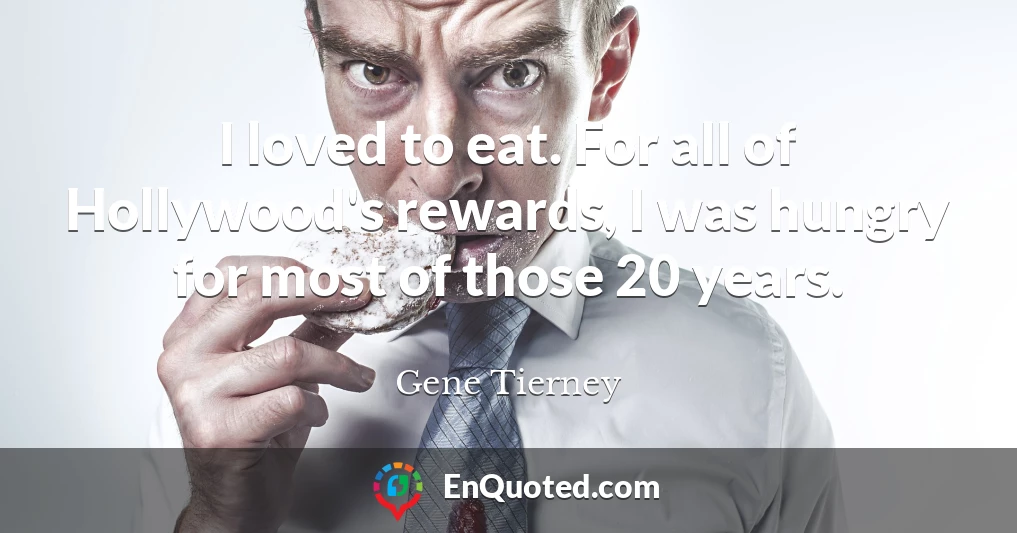 I loved to eat. For all of Hollywood's rewards, I was hungry for most of those 20 years.