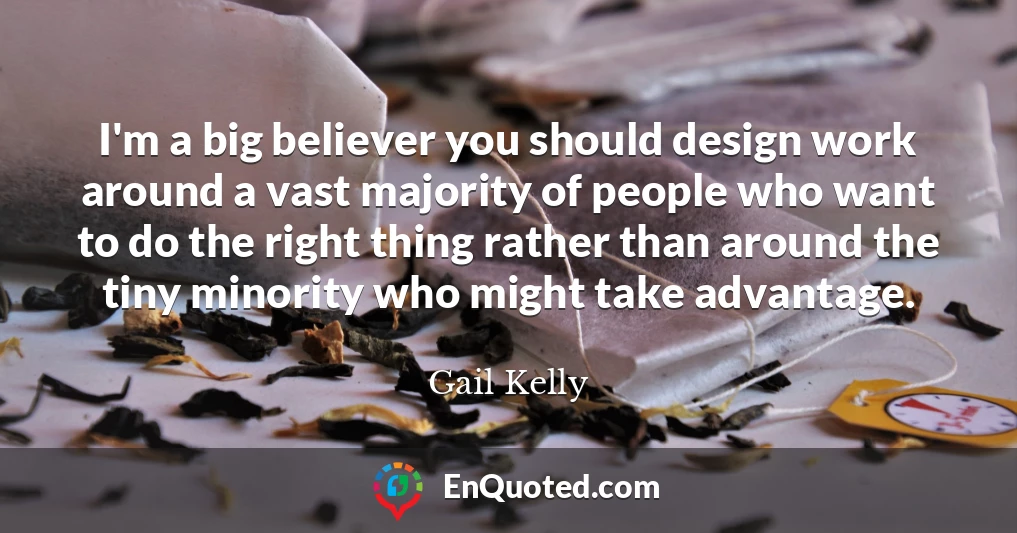 I'm a big believer you should design work around a vast majority of people who want to do the right thing rather than around the tiny minority who might take advantage.