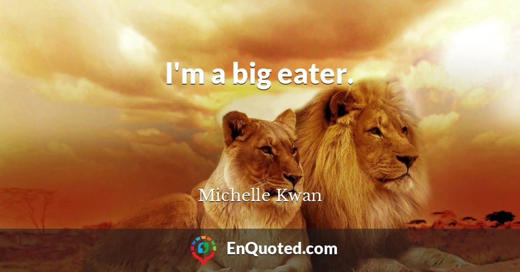 I'm a big eater.