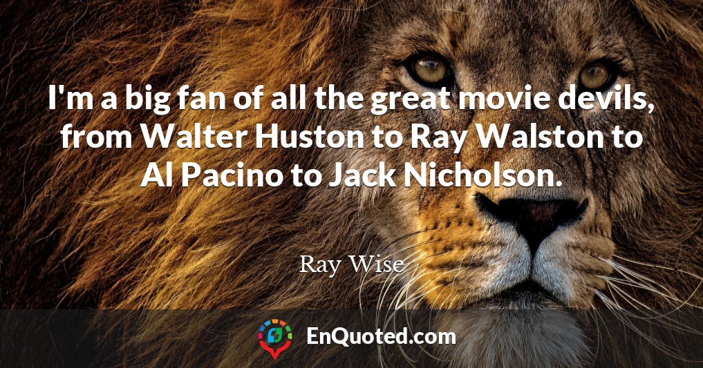 I'm a big fan of all the great movie devils, from Walter Huston to Ray Walston to Al Pacino to Jack Nicholson.