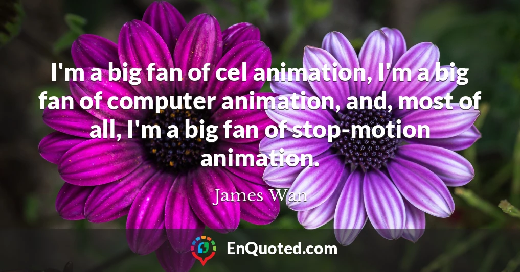 I'm a big fan of cel animation, I'm a big fan of computer animation, and, most of all, I'm a big fan of stop-motion animation.