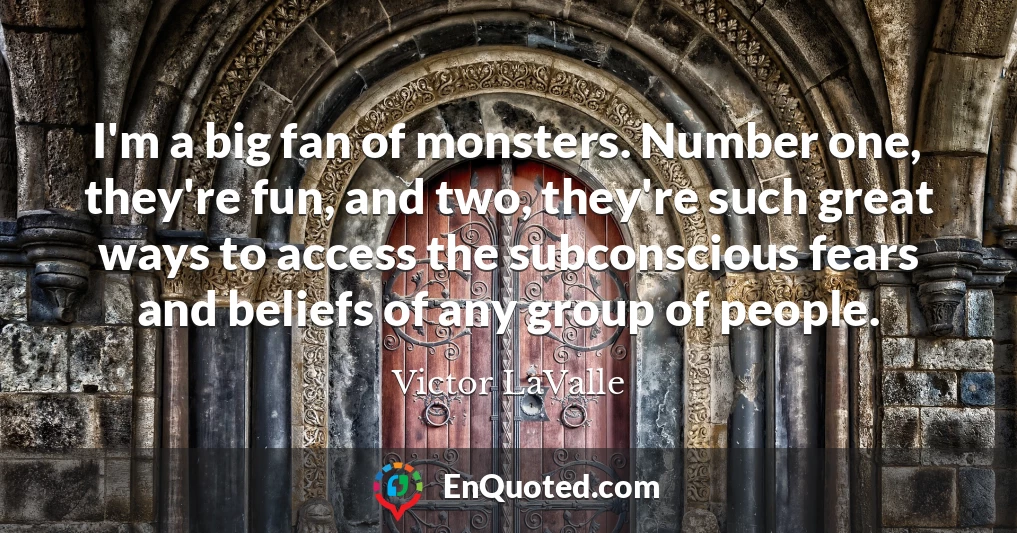 I'm a big fan of monsters. Number one, they're fun, and two, they're such great ways to access the subconscious fears and beliefs of any group of people.