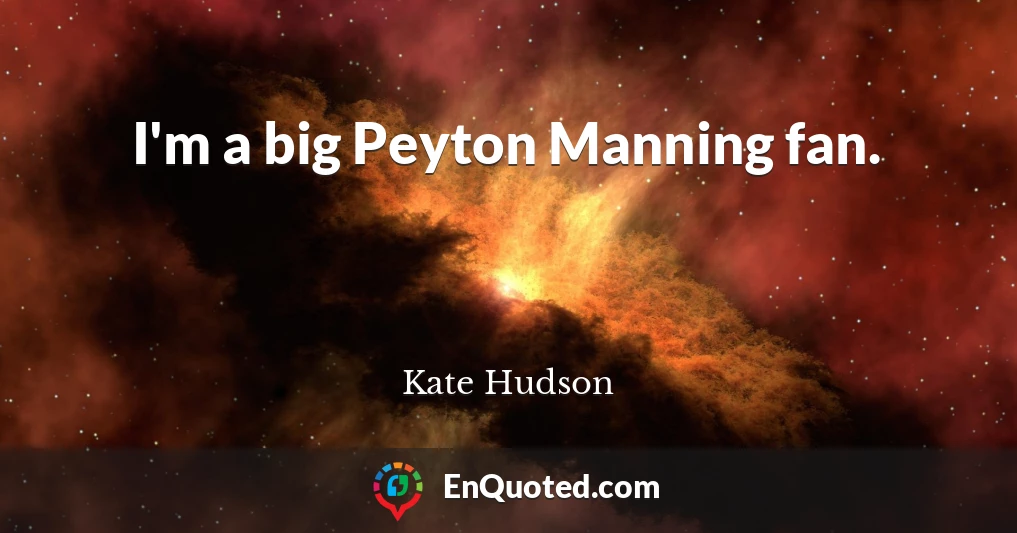 I'm a big Peyton Manning fan.
