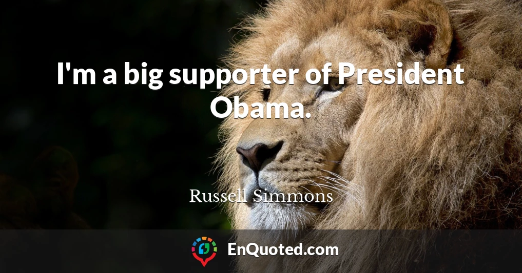 I'm a big supporter of President Obama.