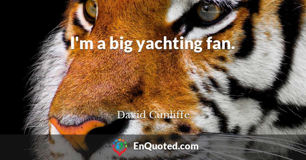 I'm a big yachting fan.
