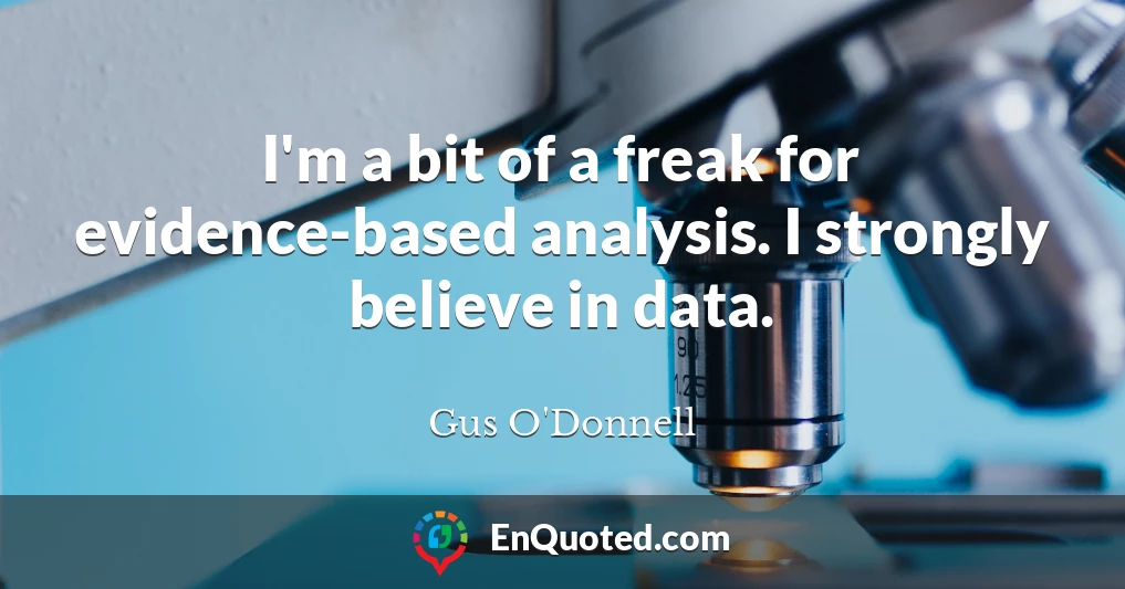 I'm a bit of a freak for evidence-based analysis. I strongly believe in data.