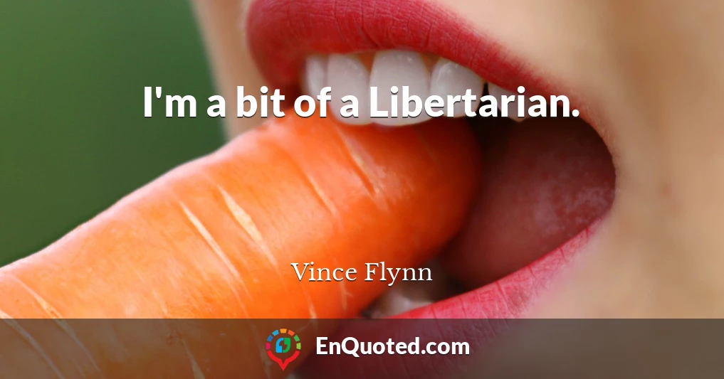 I'm a bit of a Libertarian.