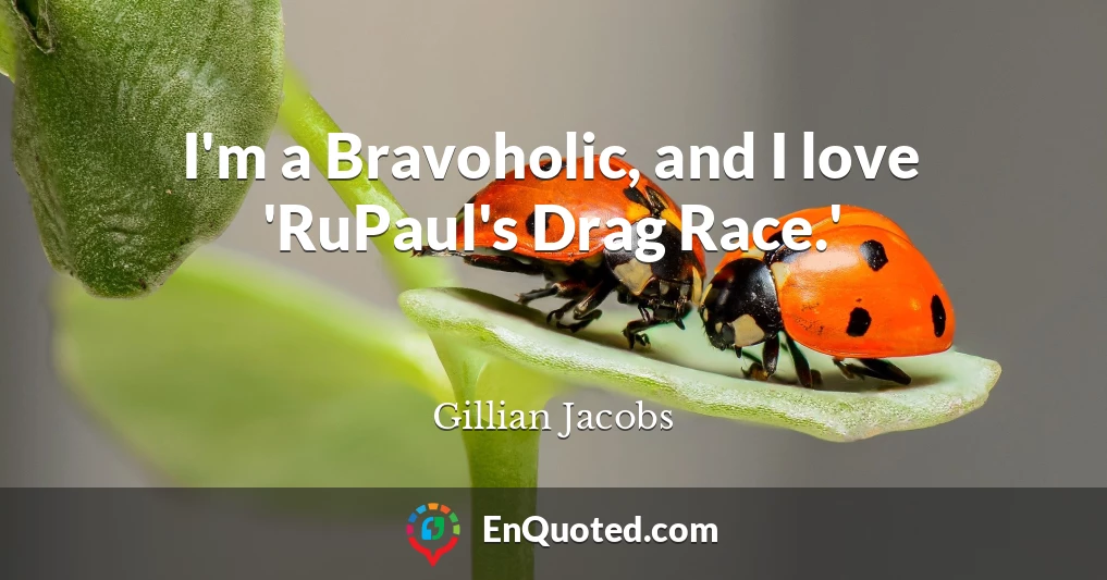 I'm a Bravoholic, and I love 'RuPaul's Drag Race.'