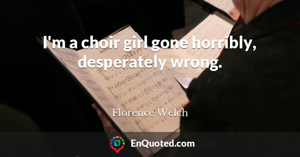 I'm a choir girl gone horribly, desperately wrong.