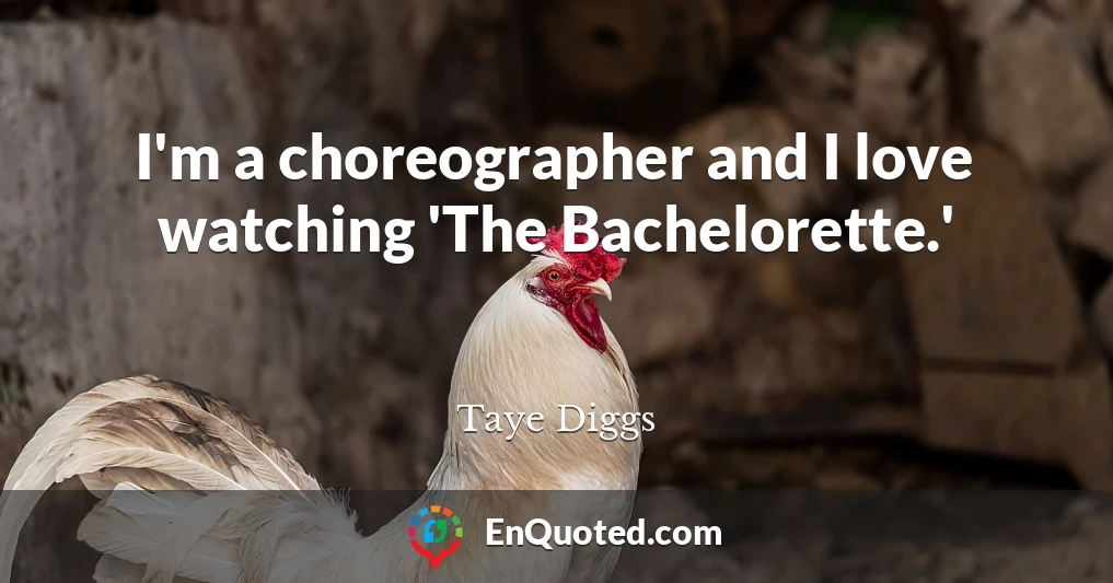 I'm a choreographer and I love watching 'The Bachelorette.'