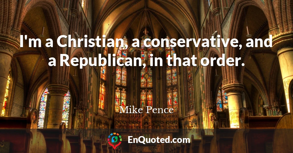 I'm a Christian, a conservative, and a Republican, in that order.