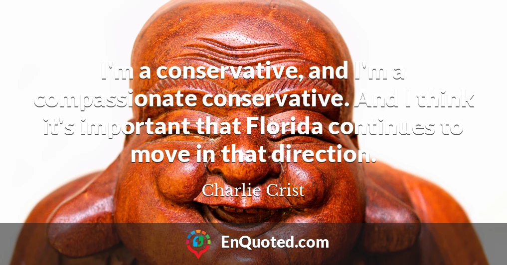 I'm a conservative, and I'm a compassionate conservative. And I think it's important that Florida continues to move in that direction.