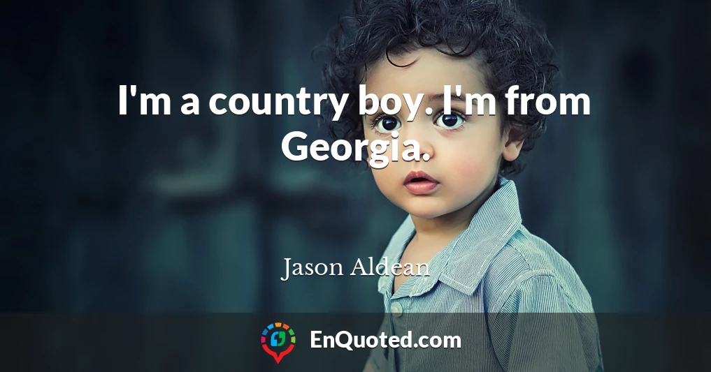 I'm a country boy. I'm from Georgia.