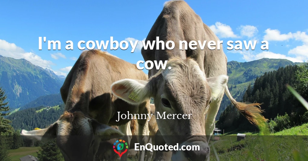 I'm a cowboy who never saw a cow.