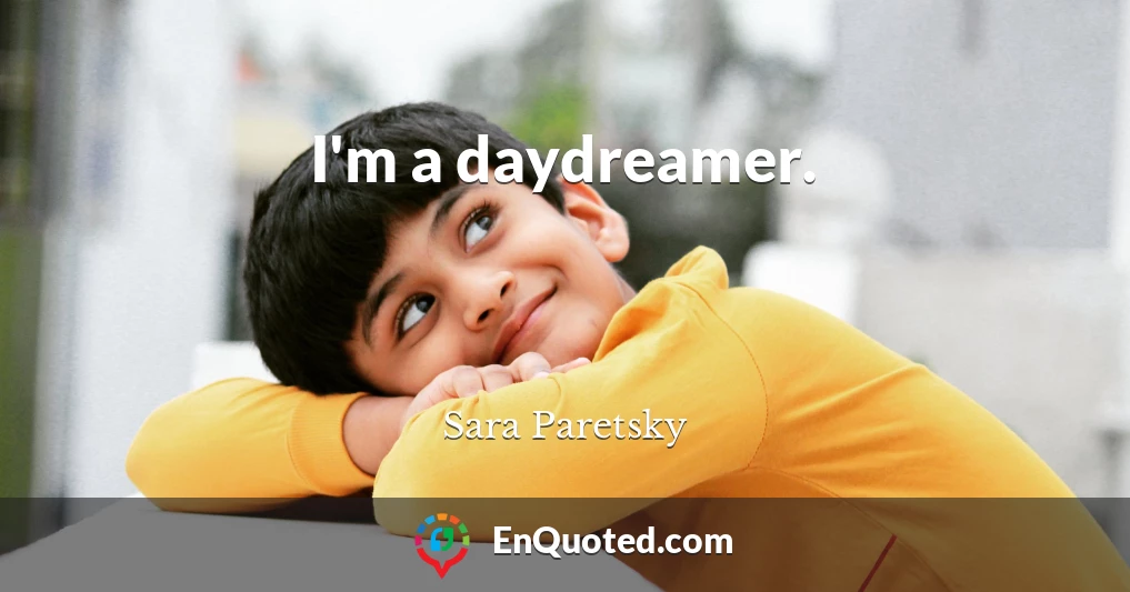 I'm a daydreamer.