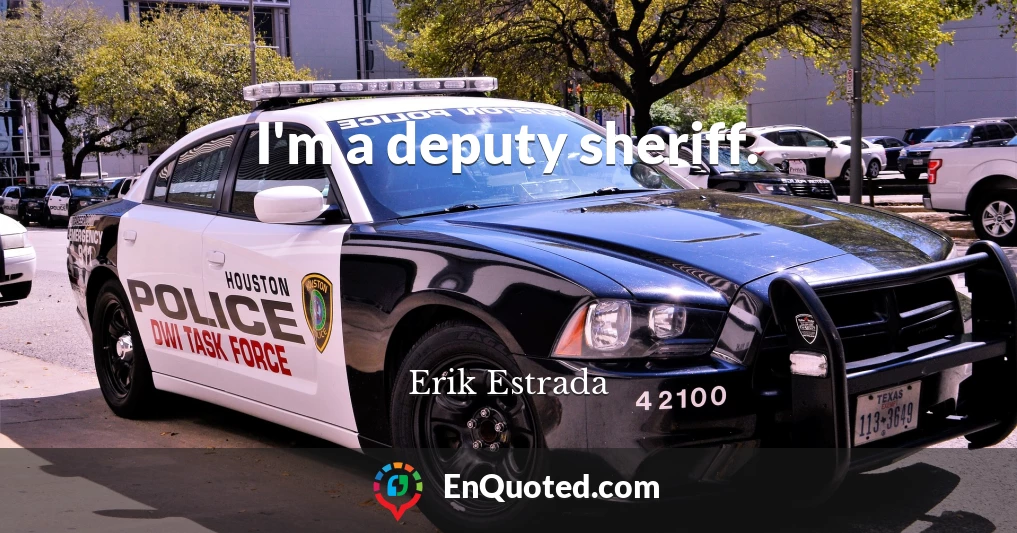I'm a deputy sheriff.