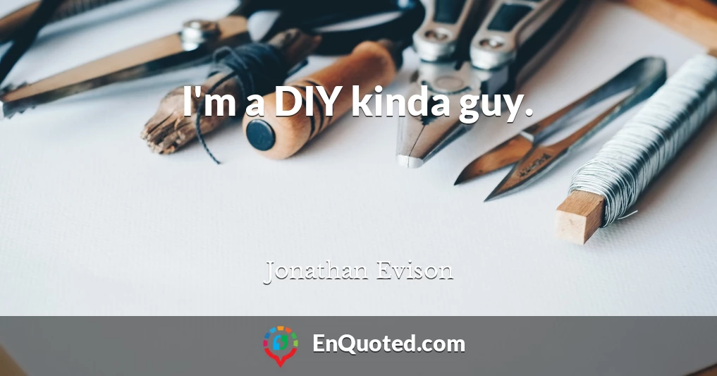 I'm a DIY kinda guy.