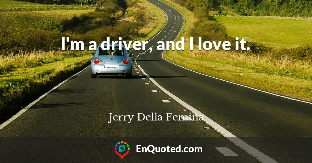 I'm a driver, and I love it.