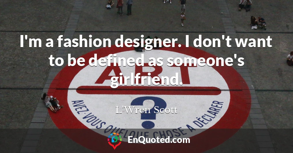 I'm a fashion designer. I don't want to be defined as someone's girlfriend.