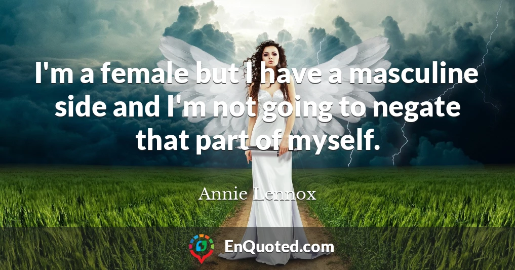 I'm a female but I have a masculine side and I'm not going to negate that part of myself.