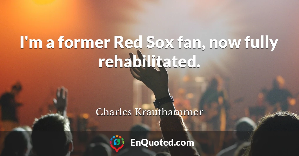 I'm a former Red Sox fan, now fully rehabilitated.