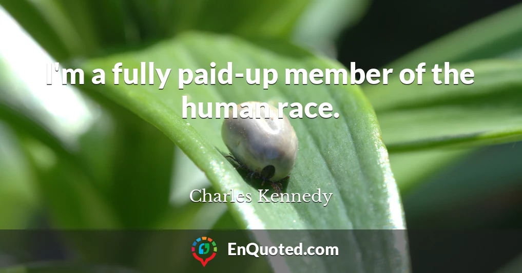 I'm a fully paid-up member of the human race.