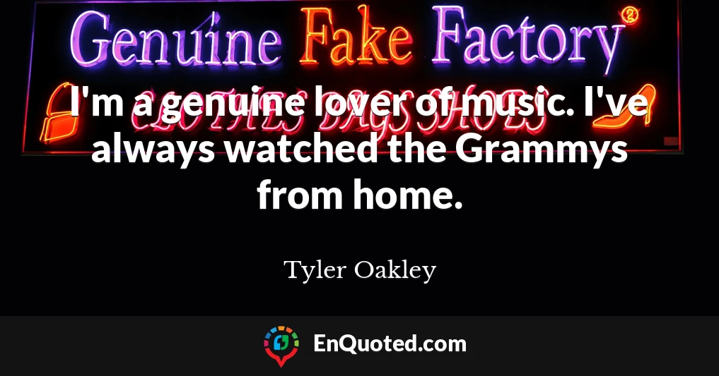 I'm a genuine lover of music. I've always watched the Grammys from home.