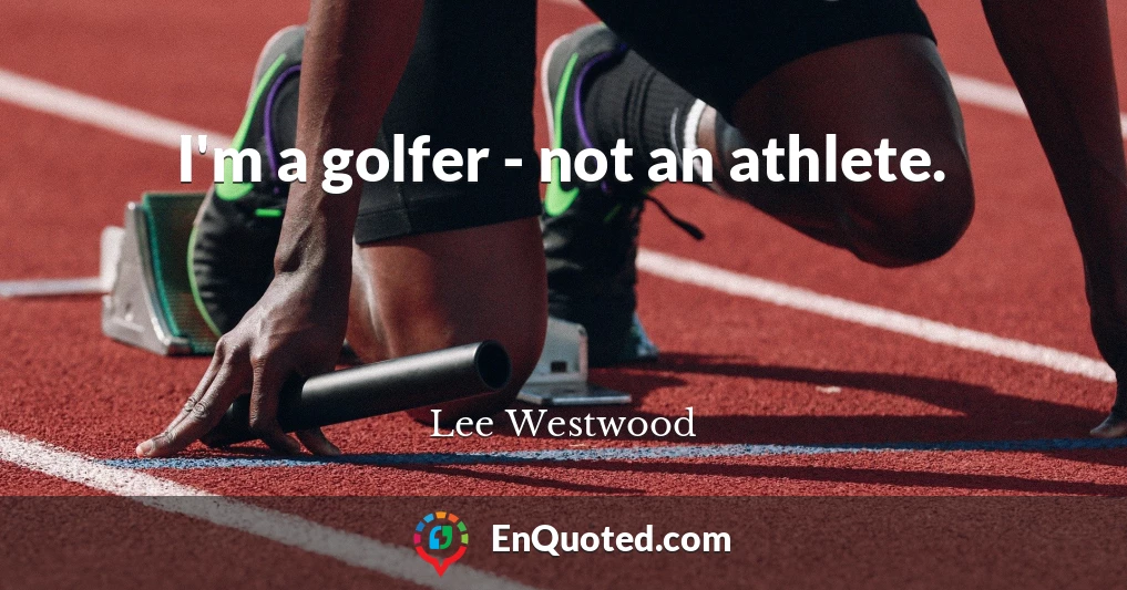 I'm a golfer - not an athlete.